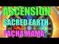 ASCENSION SACRED EARTH * PACHA MAMA HOME