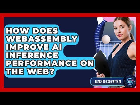 How Does WebAssembly Improve AI Inference Performance On The Web? - Learning To Code With AI