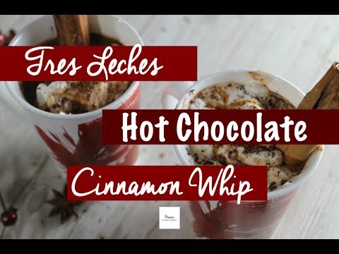 Tres Leche Hot Chocolate with Cinnamon Whip