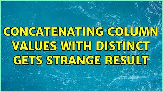 Concatenating column values with distinct gets strange result 