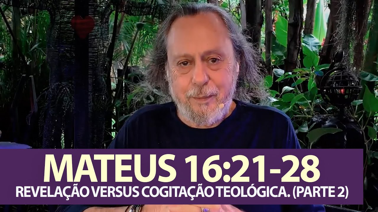 MATEUS 16:21:28 - REVELAÇÃO VERSUS COGITAÇÃO TEOLÓGICA. (PARTE 2)