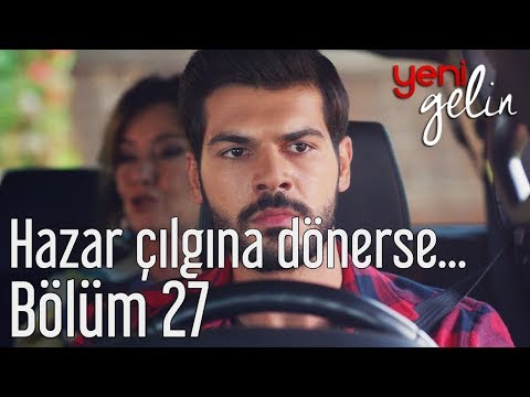 Yeni Gelin 27. Bölüm - Hazar Çılgına Dönerse...