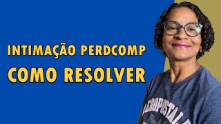 Intimação de PERDCOMP, Como Resolver