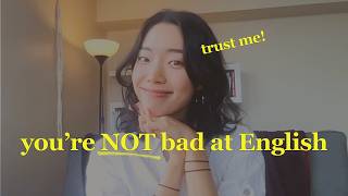 you’re not bad at English! you just don't use it