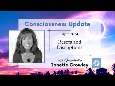 April 2024 Consciousness Update: "Resets and Disruptions"