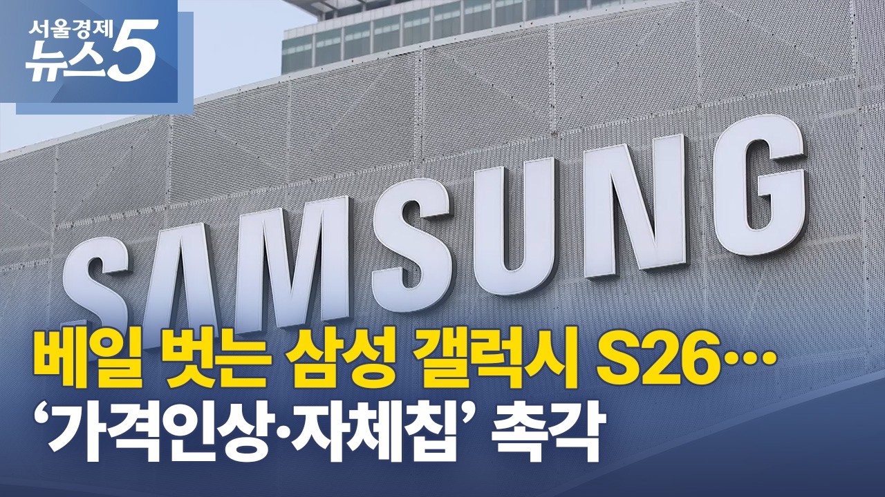 베일 벗는 삼성 갤럭시 S26…‘가격인상·자체칩’ 촉각
