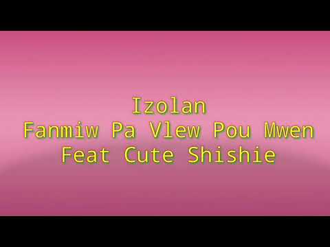 Izolan Feat Cute Shishie - Fanmiw pa vlew pou mwen ( Album Kite Izo Baw love )
