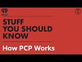 How PCP Works STUFF YOU SHOULD KNOW
