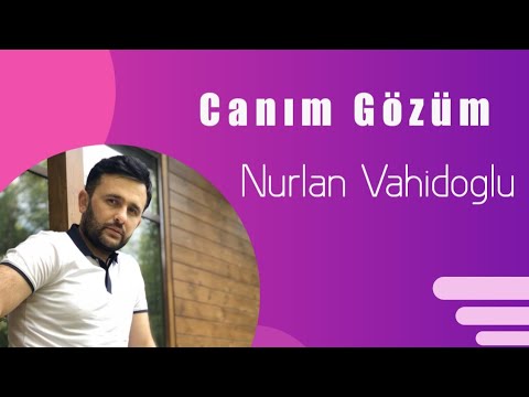 Nurlan Vahidoglu - Canim Gozum Omrum Gunum