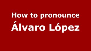 How to pronounce &aacute;lvaro L&oacute;pez