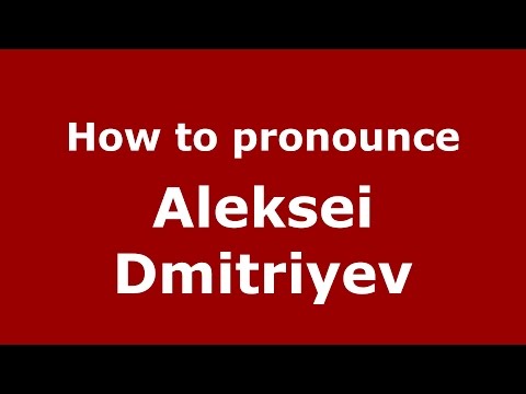 How to pronounce Aleksei Dmitriyev (Russian/Russia)  - PronounceNames.com