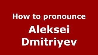 How to pronounce Aleksei Dmitriyev