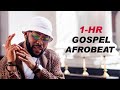 1 Hr Gospel Afrobeat I Christian Afrobeat Video Mix