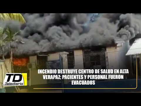 Incendio destruye centro de salud en Alta Verapaz; pacientes y personal fueron evacuados