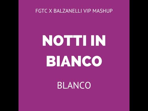 BLANCO - NOTTI IN BIANCO (FGTC X BALZANELLI VIP MASHUP)
