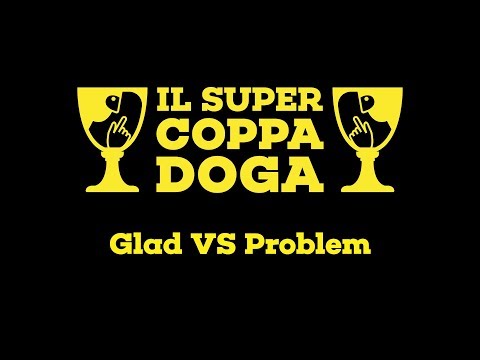Il Super Coppa Doga - Glad vs Problem - II Fase