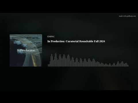 In Production: Curatorial Roundtable Fall 2024