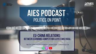 AIES Podcast Ep. 16. - EU-China Relations: Between Economic Competitor & Systemic Rival