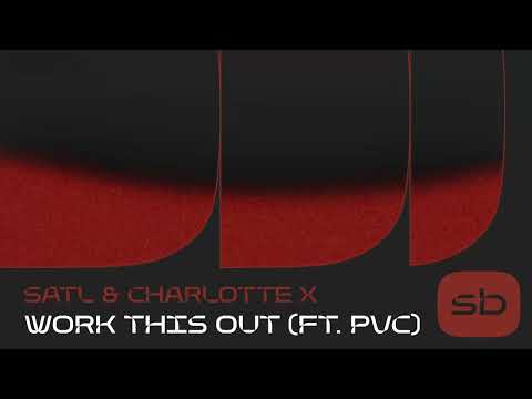 Satl & Charlotte X - Work This Out (ft. PVC)