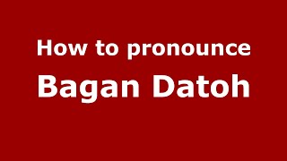 How to pronounce Bagan Datoh