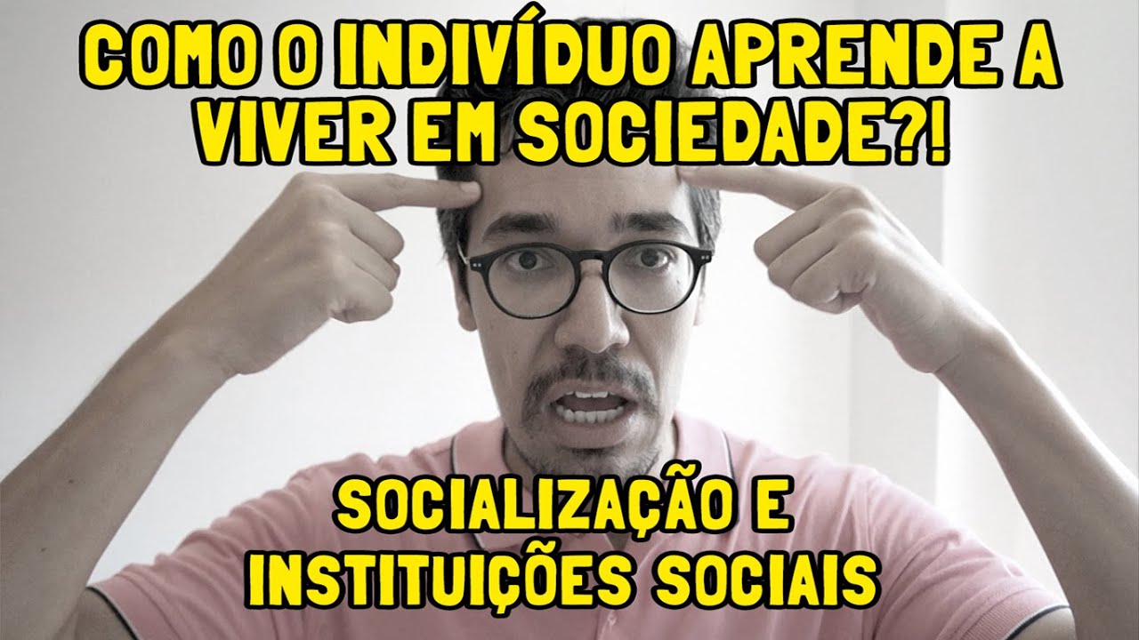 Como o indivíduo APRENDE a viver em sociedade?! Socialização e instituições sociais
