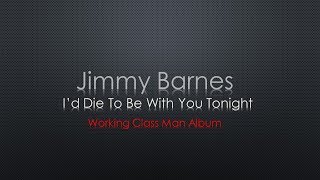 Jimmy Barnes I&#39;d Die To Be With You Tonight Lyrics