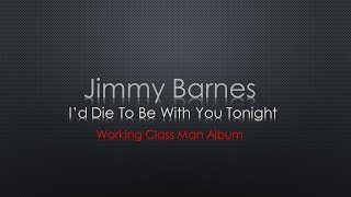 Jimmy Barnes I&#39;d Die To Be With You Tonight Lyrics