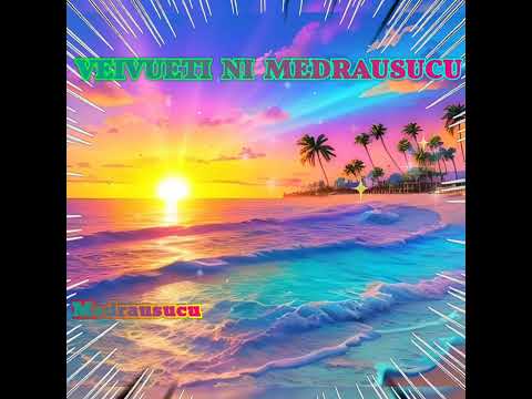 Veivueti Ni Medrausucu - Medrausucu