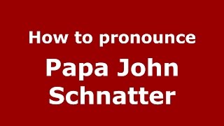 How to pronounce Papa John Schnatter