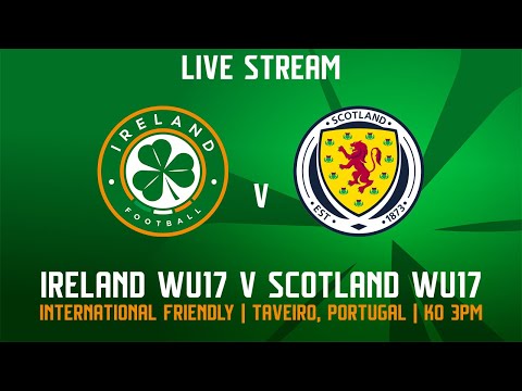 🔴 LIVE | Ireland WU17 3-1 Scotland WU17 | International Friendly