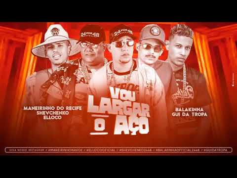 SHEVCHENKO E ELLOCO E  BALAKINHA E GUI DA TROPA E MANEIRO NA VOZ - VOU LARGA O AÇO MÚSICA NOVA 2019