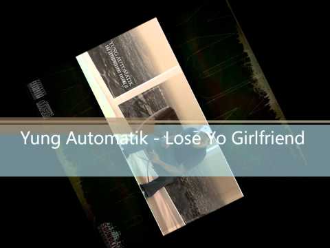 Yung Automatik - Lose Yo Girlfriend