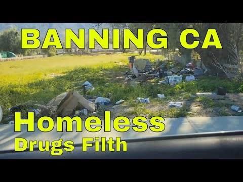 BANNING CA -seedy underbelly - homeless - filth - drugs