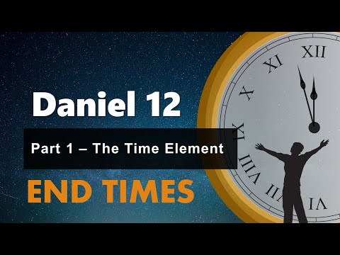 Daniel Chapter 12 Part 1 - The Time Element