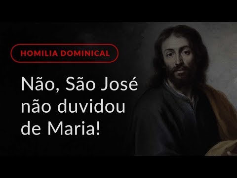 Não, São José não duvidou de Maria! (Homilia Dominical.484: 4.º Domingo do Advento)