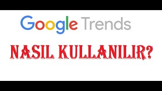 Google Trends (Google Trendler) Nasıl Kullanılır? - Tüm detaylar !