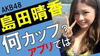 島田晴香（はるぅ）カップ数をアプリで測定したら？しまごん？