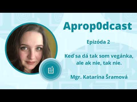 Aprop0dcast Ep.2 - Keď sa dá tak som vegánka, ale ak nie, tak nie (Mgr. Katarína Šramová)