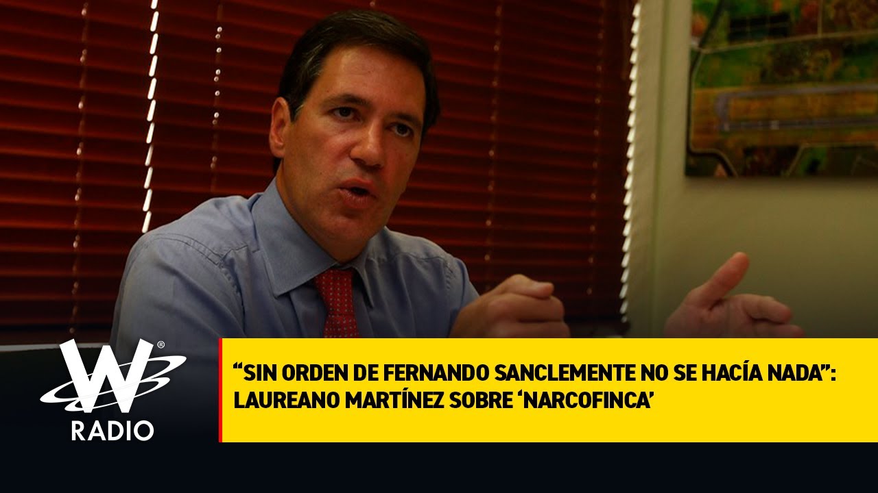 “Sin orden de Fernando Sanclemente no se hacía nada”: Laureano Martínez sobre ‘narcofinca’