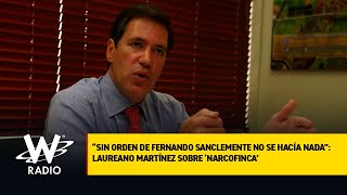 “Sin orden de Fernando Sanclemente no se hacía nada”: Laureano Martínez sobre ‘narcofinca’