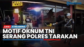 Terungkap Motif Penyerangan Oknum TNI ke Polres Tarakan, Diduga Masalah Masa Lalu, 5 Polisi Luka