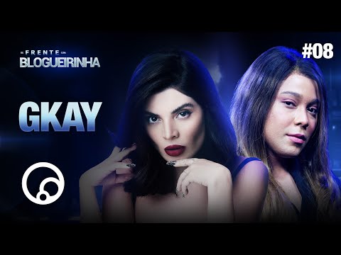 DE FRENTE COM BLOGUEIRINHA: GKAY - T2E8 | DiaTV