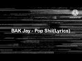 BAK Jay Pop Shii Lyrics