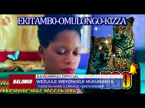 OMULONOGO KIZZA YANI ?- NALONGO KAWUMPULI OFFICIAL
