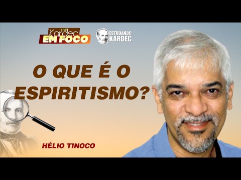 [O QUE É O ESPIRITISMO?] - Kardec em foco #18 - Hélio Tinoco