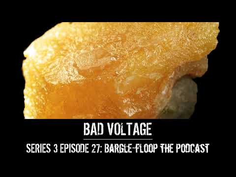 Bad Voltage 3x27: Bargle-floop the podcast