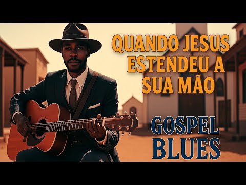 Gospel Blues- Hino "Quando Jesus estendeu a sua mão" | Com Letra
