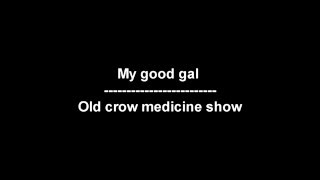 My good gal - Old crow medicine show - lyrics