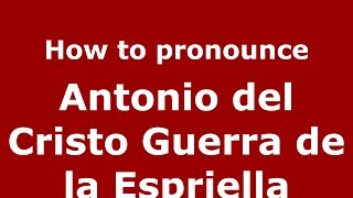 How to pronounce Antonio Del Cristo Guerra De La Espriella