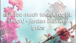 is it too much to ask for (ft. shiloh) - jordan maxwell | lyrics